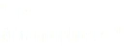 " Les Métamorphoses "